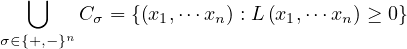    ⋃
        Cσ = {(x1,⋅⋅⋅xn) : L (x1,⋅⋅⋅xn) ≥ 0}
σ∈{+,−}n
