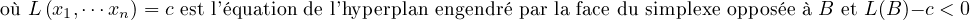 où L (x1,⋅⋅⋅xn) = c est l’équation de l’hyperplan engendré par la face du simplexe opposée à B et L (B )− c < 0
                                                                  

                                                                  
