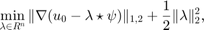 $$\min_{\lambda\in R^n} \|\nabla (u_0 - \lambda\star \psi)\|_{1,2} + \frac{1}{2}\|\lambda\|_2^2,$$